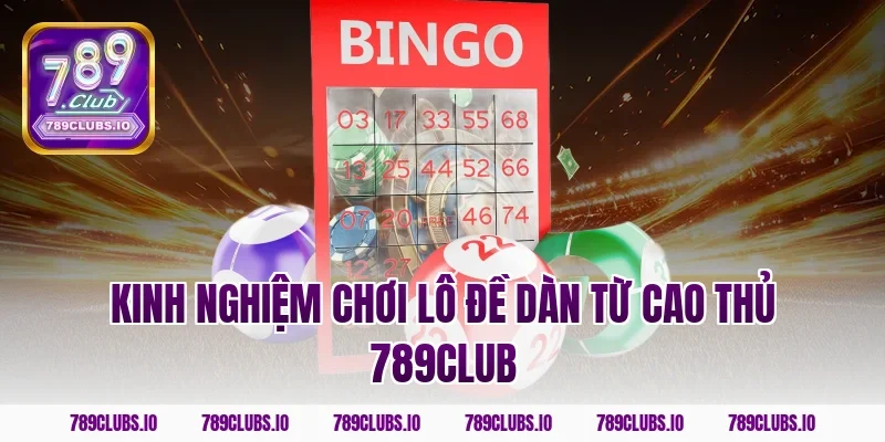 Kinh nghiệm chơi lô đề dàn từ cao thủ 789club