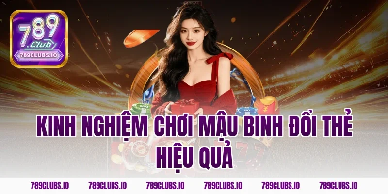 Kinh nghiệm chơi mậu binh đổi thẻ hiệu quả