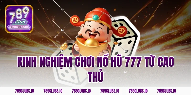 Kinh nghiệm chơi nổ hũ 777 từ cao thủ