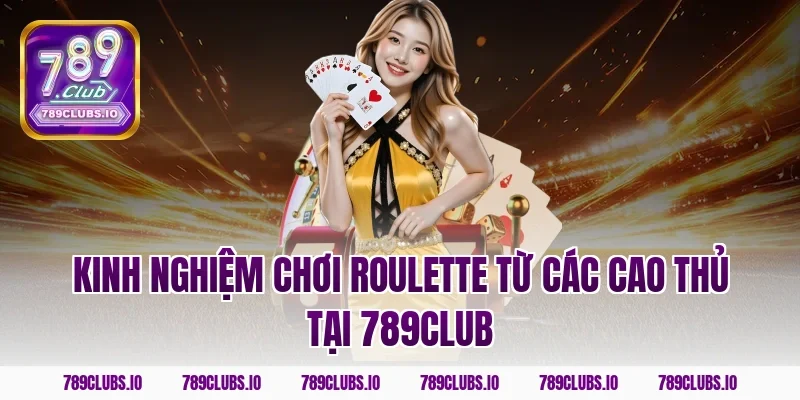 Kinh nghiệm chơi roulette từ các cao thủ tại 789club