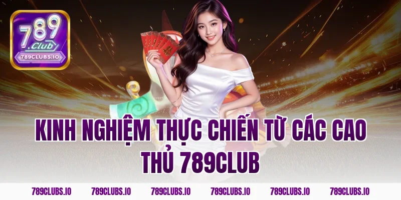 Kinh nghiệm thực chiến từ các cao thủ 789club