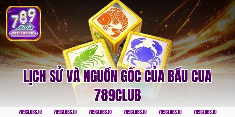 Lịch sử và nguồn gốc của bầu cua 789club