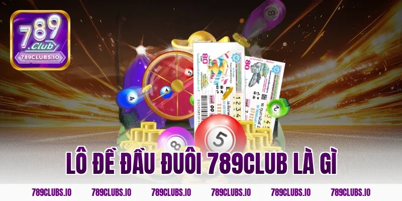 Giải đáp chi tiết lô đề đầu đuôi 789CLUB là gì cho tân thủ