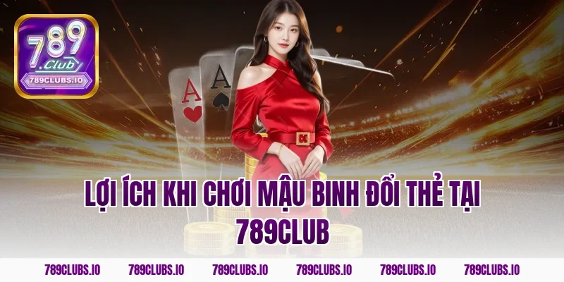 Lợi ích khi chơi mậu binh đổi thẻ tại 789club