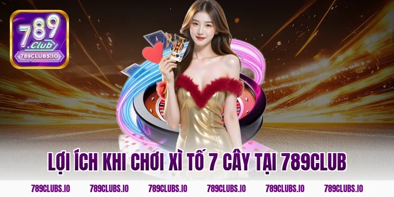 Lợi ích khi chơi xì tố 7 cây tại 789club