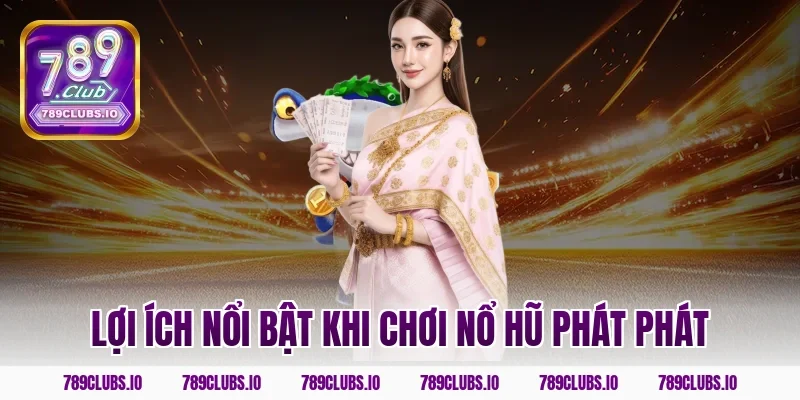 Lợi ích nổi bật khi chơi nổ hũ phát phát