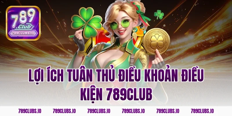Lợi ích tuân thủ điều khoản điều kiện 789club