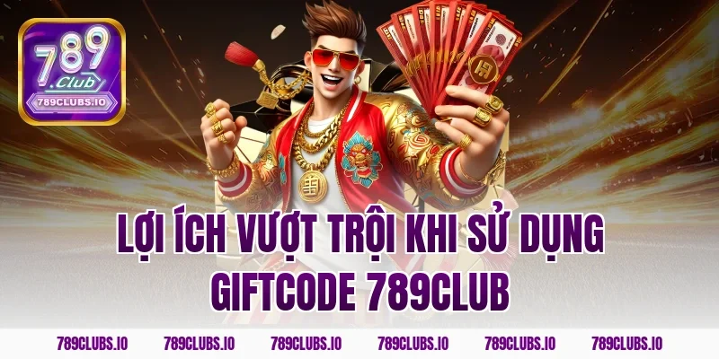 Lợi ích vượt trội khi sử dụng giftcode 789CLUB
