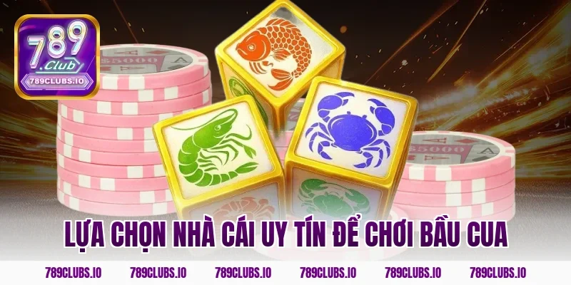 Lựa chọn nhà cái uy tín để chơi bầu cua