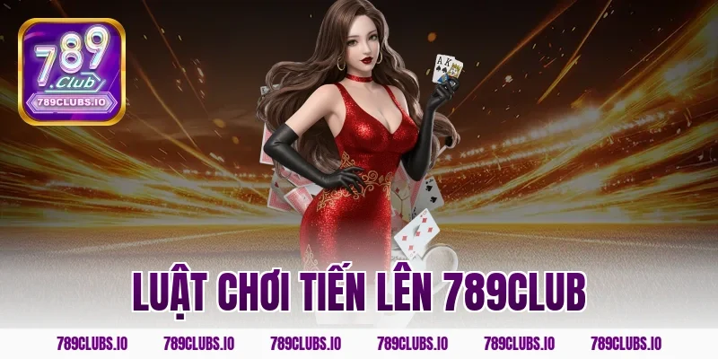 Quy định luật chơi tiến lên 789CLUB anh em cần phải nắm rõ