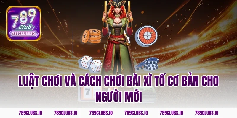 Luật chơi và cách chơi bài xì tố cơ bản cho người mới