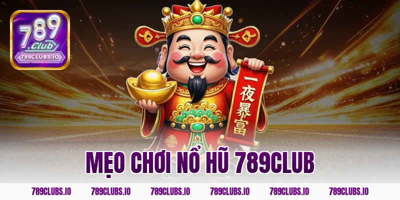Chia sẻ mẹo chơi nổ hũ 789CLUB cực kỳ hiệu quả thắng lớn