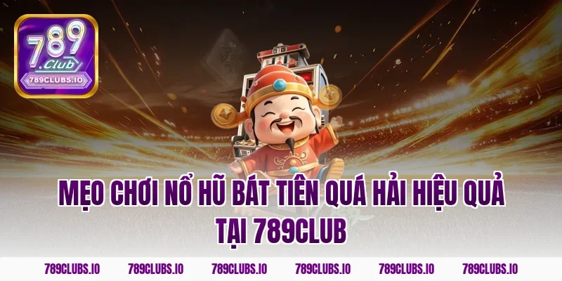Mẹo chơi nổ hũ Bát Tiên Quá Hải hiệu quả tại 789club