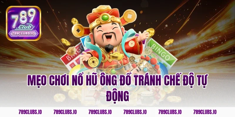 Mẹo chơi nổ hũ ông đồ tránh chế độ tự động