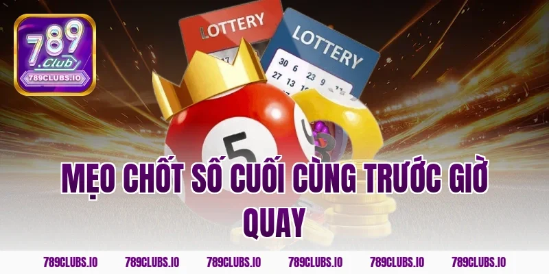 Mẹo chốt số cuối cùng trước giờ quay
