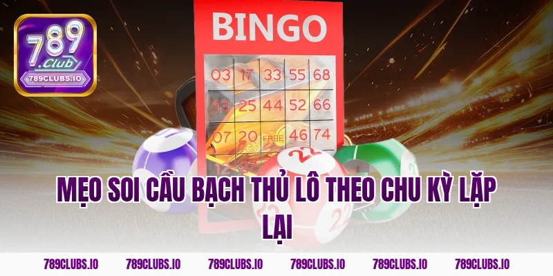 Mẹo soi cầu bạch thủ lô theo chu kỳ lặp lại