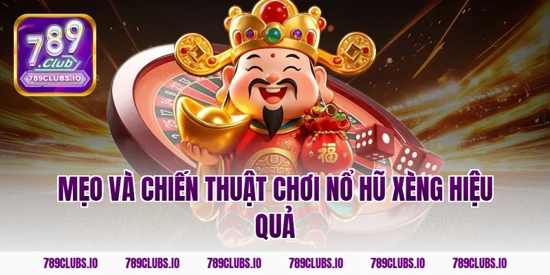 Mẹo và chiến thuật chơi nổ hũ xèng hiệu quả