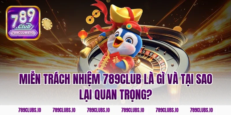 Miễn trách nhiệm 789club là gì và tại sao lại quan trọng?