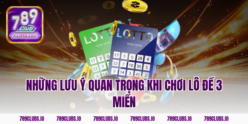 Những lưu ý quan trọng khi chơi lô đề 3 miền
