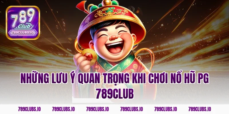 Những lưu ý quan trọng khi chơi nổ hũ PG 789CLUB