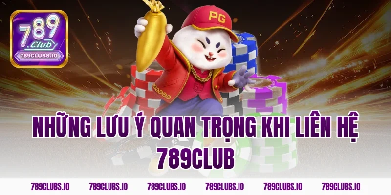 Những lưu ý quan trọng khi liên hệ 789club