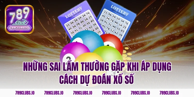 Những sai lầm thường gặp khi áp dụng cách dự đoán xổ số