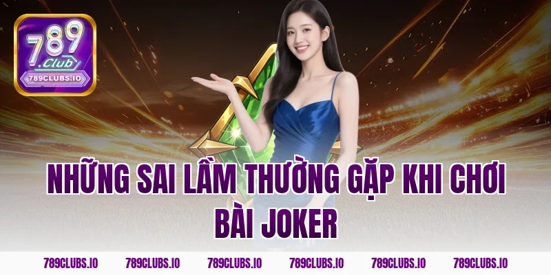 Những sai lầm thường gặp khi chơi bài Joker