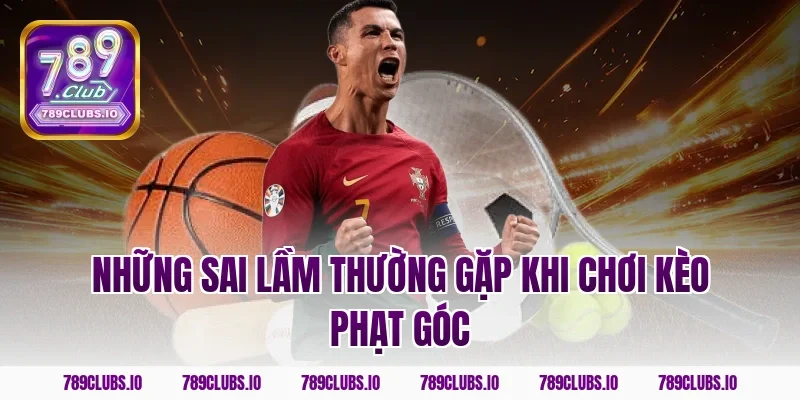 Những sai lầm thường gặp khi chơi kèo phạt góc
