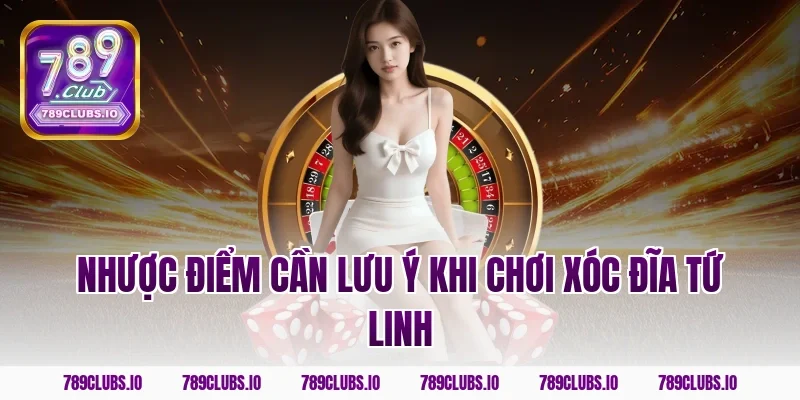 Nhược điểm cần lưu ý khi chơi Xóc Đĩa Tứ Linh