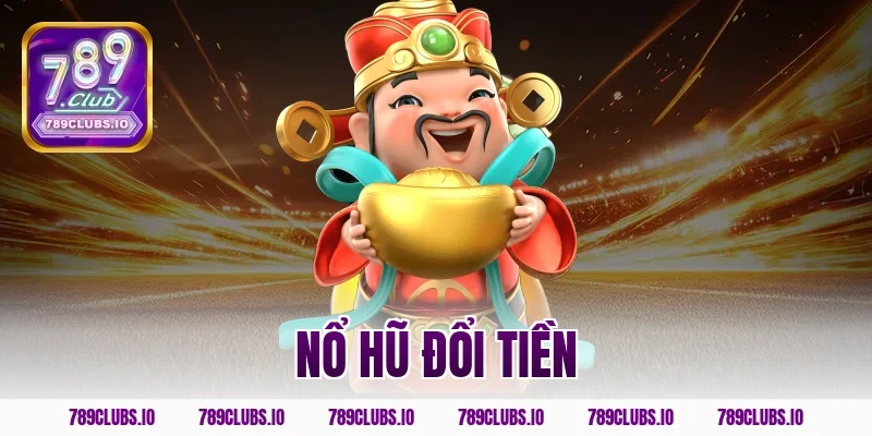 nổ hũ đổi tiền