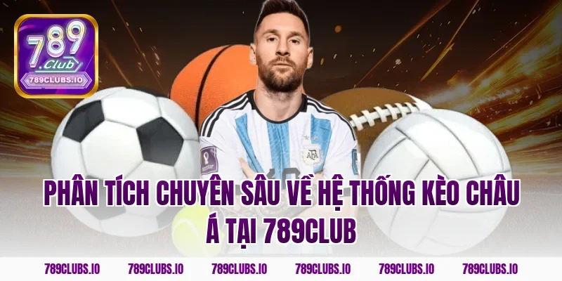 Phân tích chuyên sâu về hệ thống kèo Châu Á tại 789club