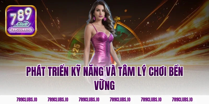 Phát triển kỹ năng và tâm lý chơi bền vững