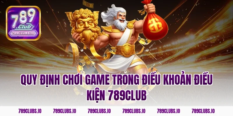 Quy định chơi game trong điều khoản điều kiện 789club