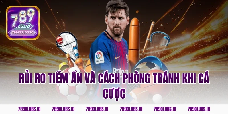 Rủi ro tiềm ẩn và cách phòng tránh khi cá cược