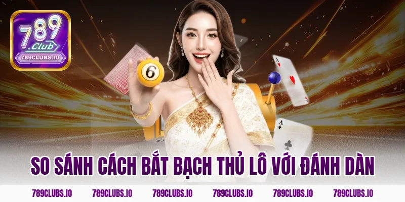 So sánh cách bắt bạch thủ lô với đánh dàn