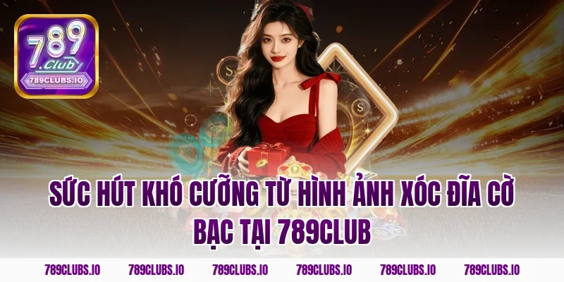 Sức Hút Khó Cưỡng Từ Hình Ảnh Xóc Đĩa Cờ Bạc Tại 789club