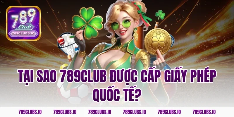 Tại sao 789CLUB được cấp giấy phép quốc tế?