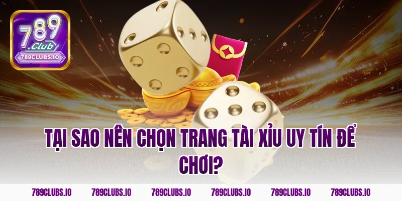 Tại sao nên chọn trang tài xỉu uy tín để chơi?
