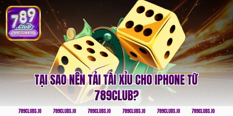 Tại sao nên tải tài xỉu cho iPhone từ 789club?