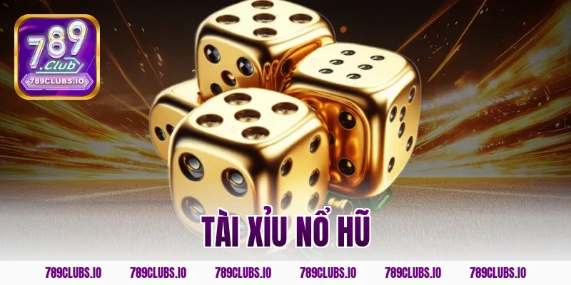Khám phá game tài xỉu nổ hũ 789CLUB Jackpot siêu khủng!