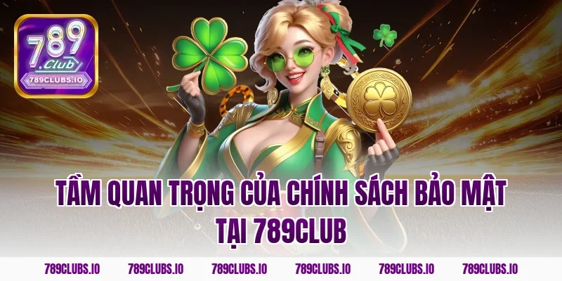 Tầm quan trọng của chính sách bảo mật tại 789club