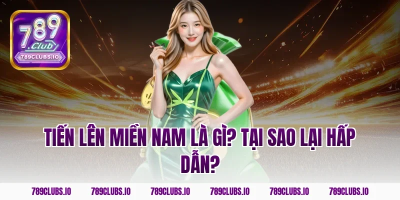 Tiến lên miền Nam là gì? Tại sao lại hấp dẫn?