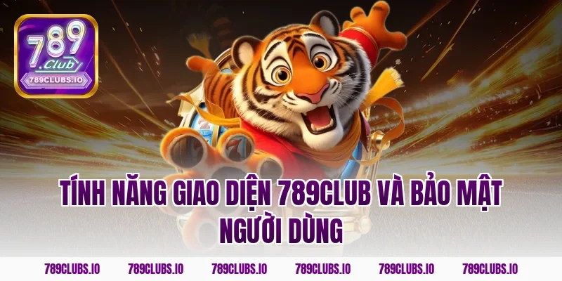 Tính năng giao diện 789club và bảo mật người dùng