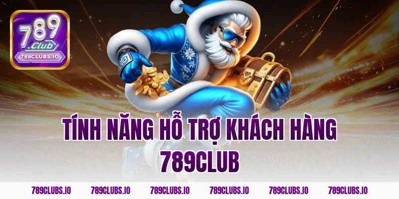 Khám phá tính năng hỗ trợ khách hàng 789CLUB siêu uy tín