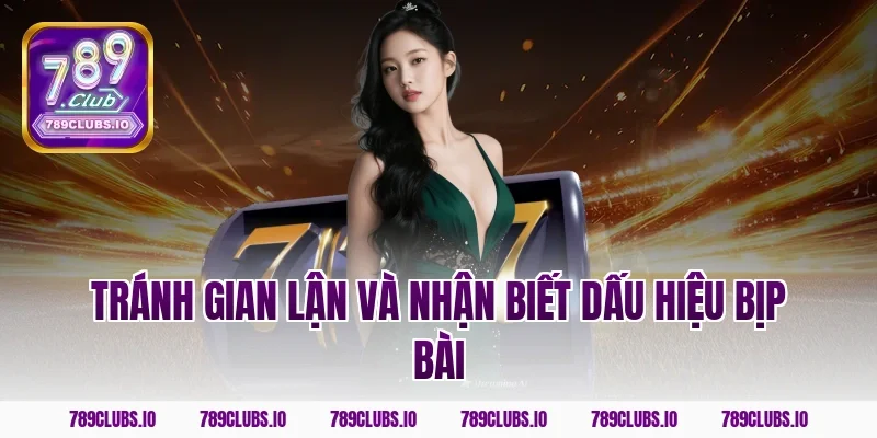 Tránh gian lận và nhận biết dấu hiệu bịp bài