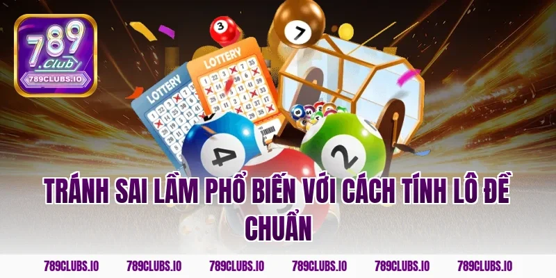 Tránh sai lầm phổ biến với cách tính lô đề chuẩn
