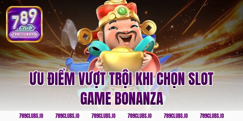 Ưu điểm vượt trội khi chọn slot game bonanza