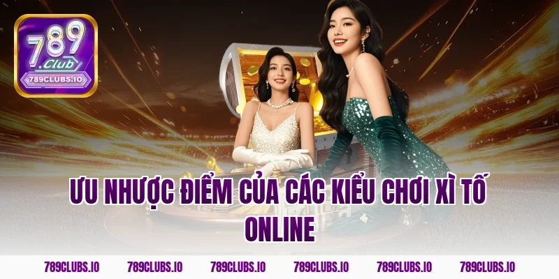 Ưu nhược điểm của các kiểu chơi xì tố online