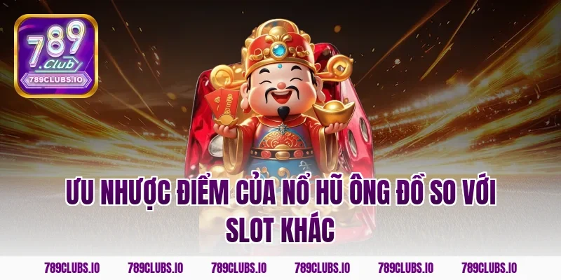 Ưu nhược điểm của nổ hũ ông đồ so với slot khác