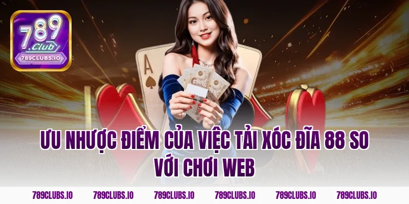 Ưu nhược điểm của việc tải Xóc Đĩa 88 so với chơi web